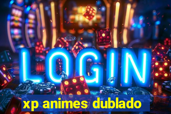 xp animes dublado